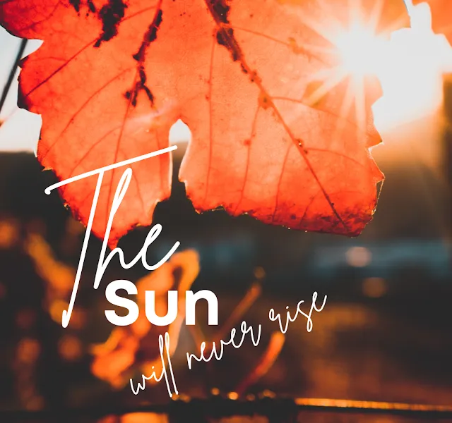The Sun will never RISE